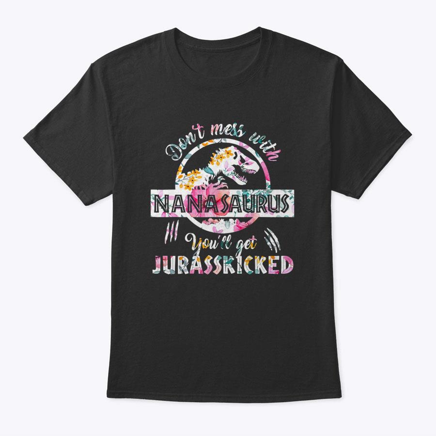 Womens Don't Mess With Nanasaurus You'll Get Jurasskicked Nana Dino T-Shirt Womens Don't Mess With Nanasaurus You'll Get Jurasskicked Nana Dino T-Shirt