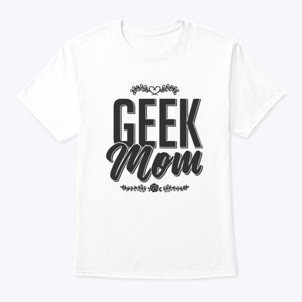 Womens Geek Mom New Mom Geek Funny Mother’s Day Gift For Mama T-Shirt