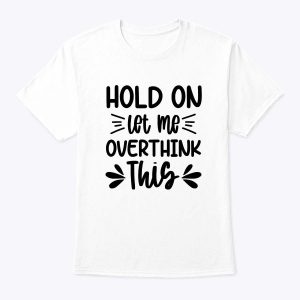 Womens Hold On Let Me Overthink This Anxiety Queen Mother’s Day T-Shirt