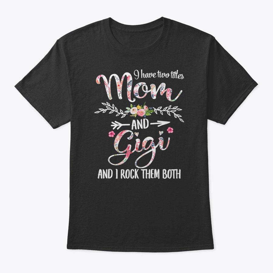 Womens I Have Two Titles Mom And Gigi Floral Decoration T-Shirt (1) Womens I Have Two Titles Mom And Gigi Floral Decoration T-Shirt (1)
