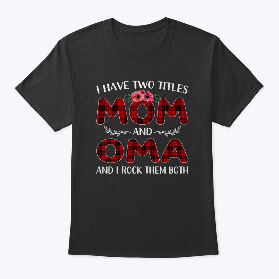 Womens I Have Two Titles Mom And Oma Tee Mother's Day Gift T-Shirt Womens I Have Two Titles Mom And Oma Tee Mother's Day Gift T-Shirt