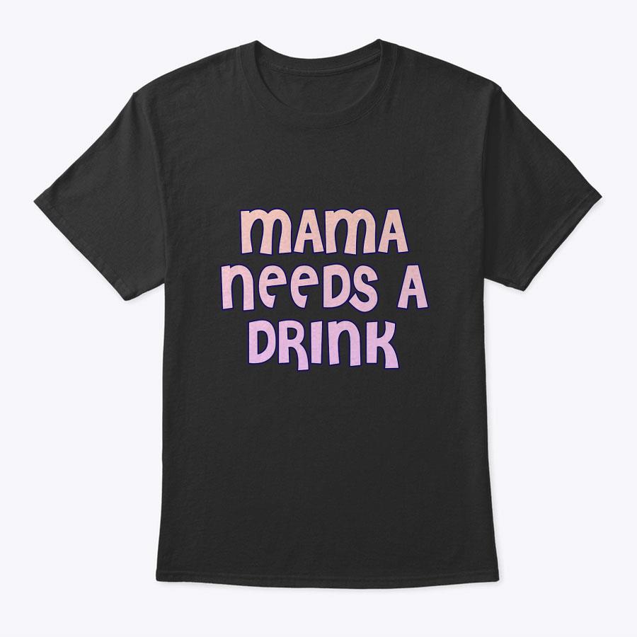 Womens Mama Needs A Drink - Funny Mothers Day T-Shirt Womens Mama Needs A Drink - Funny Mothers Day T-Shirt