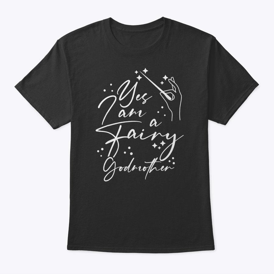 Yes I Am A Fairy Godmother Magic Godmom Mother's Day Lover T-Shirt Yes I Am A Fairy Godmother Magic Godmom Mother's Day Lover T-Shirt