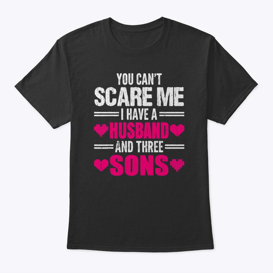 You Can't Scare Me I Have A Husband And Three Sons Funny Mom T-Shirt You Can't Scare Me I Have A Husband And Three Sons Funny Mom T-Shirt