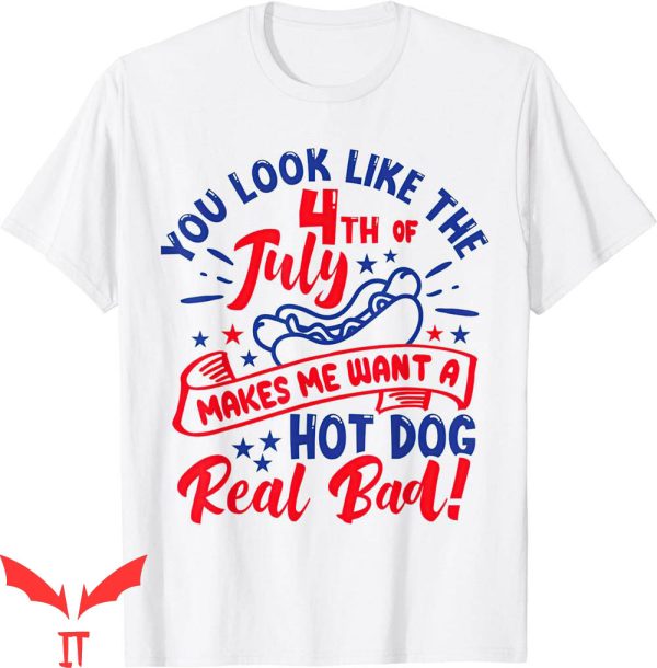 4th Of July T-Shirt Makes Me Want A Hot Dog Real Bad