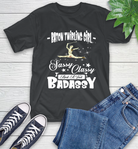 Baton Twirling Girl Sassy Classy And A Tad Badassy T-Shirt Baton Twirling Girl Sassy Classy And A Tad Badassy T-Shirt