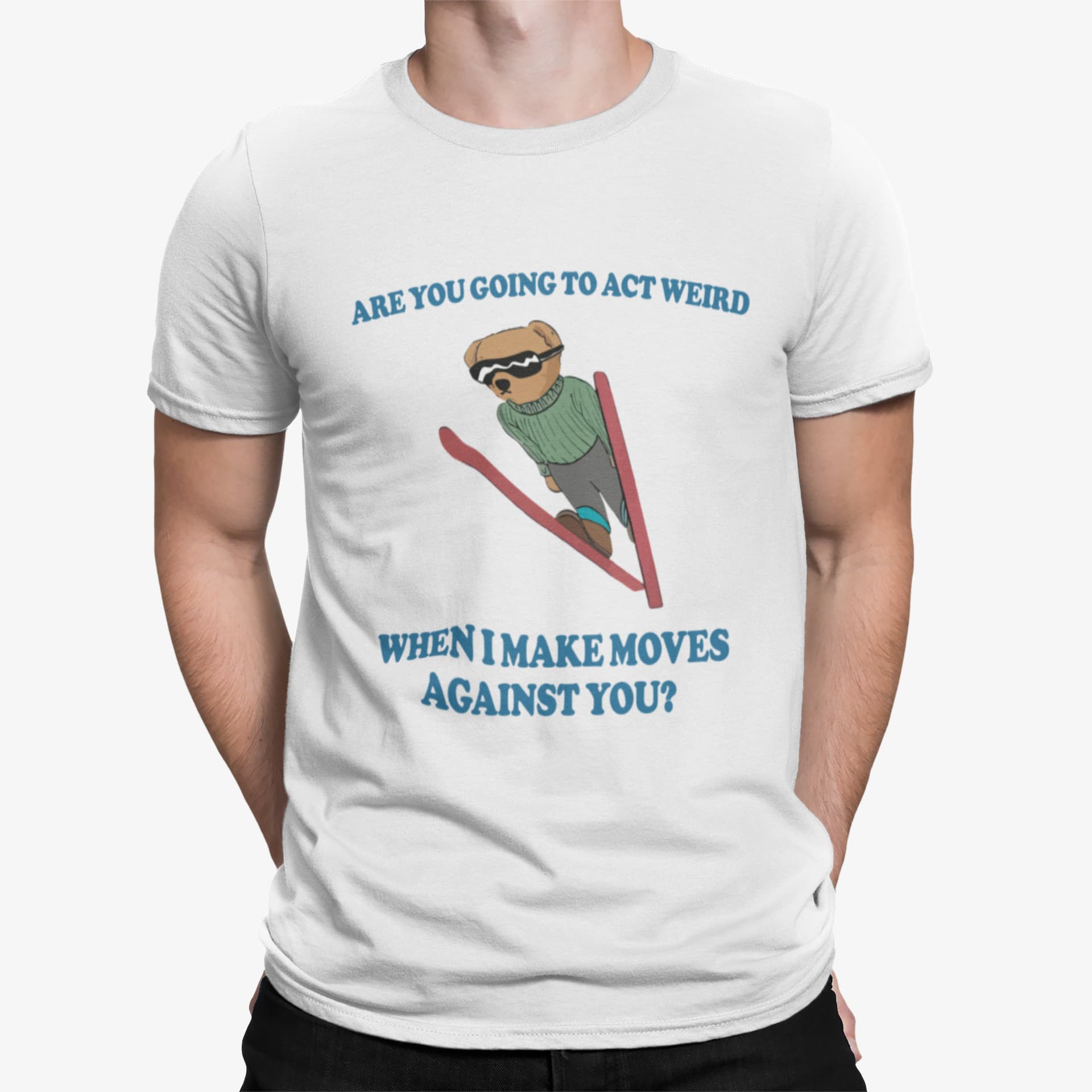 Bear Are You Going To Act Weird When I Make Moves Against You Shirt Bear Are You Going To Act Weird When I Make Moves Against You Shirt