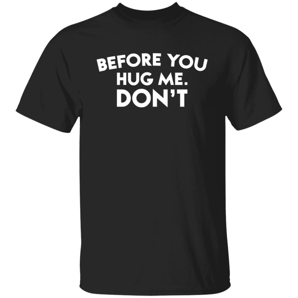 Before you hug me don’t shirt Before you hug me don’t shirt