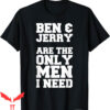 Ben And Jerrys T-Shirt Are The Only Men I Need Funny Tee