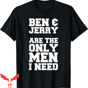 Ben And Jerrys T-Shirt Are The Only Men I Need Funny Tee