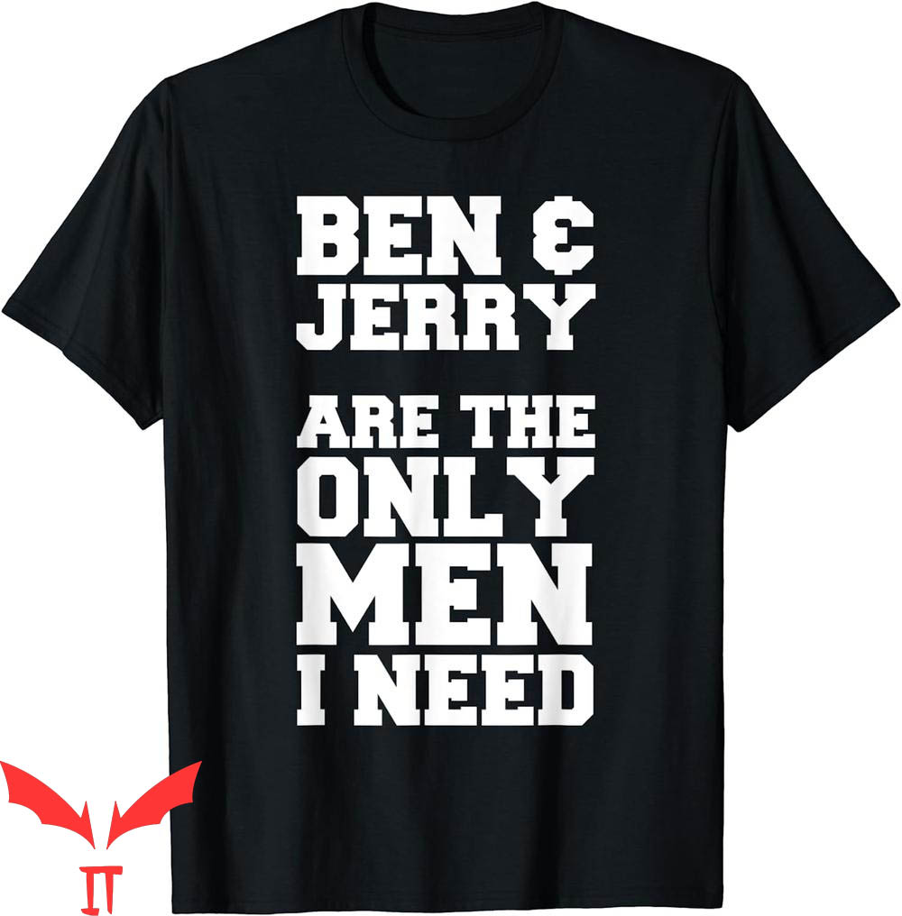 Ben And Jerrys T-Shirt Are The Only Men I Need Funny Tee Ben And Jerrys T-Shirt Are The Only Men I Need Funny Tee