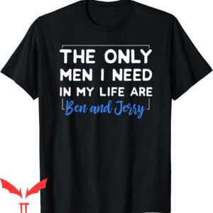 Ben And Jerrys T-Shirt Only Men I Need Are Classic Tee