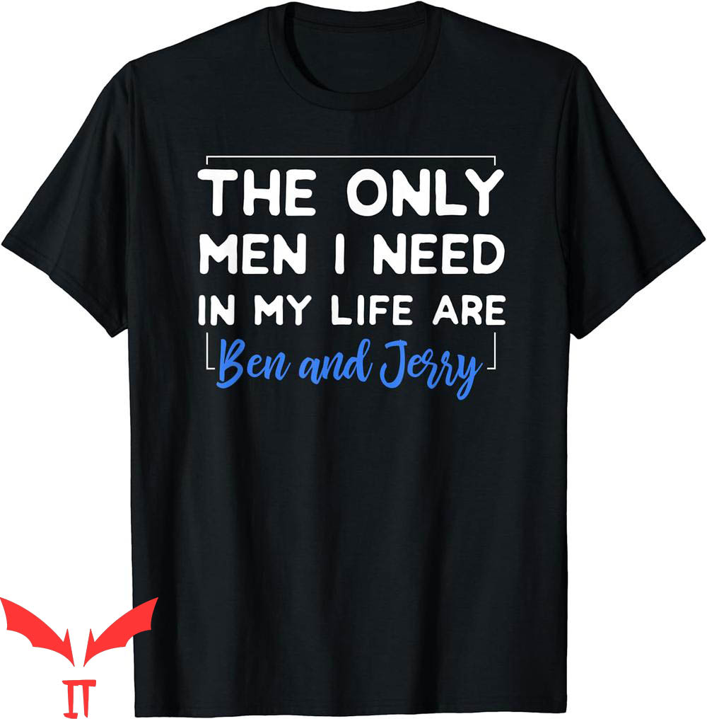 Ben And Jerrys T-Shirt Only Men I Need Are Classic Tee Ben And Jerrys T-Shirt Only Men I Need Are Classic Tee