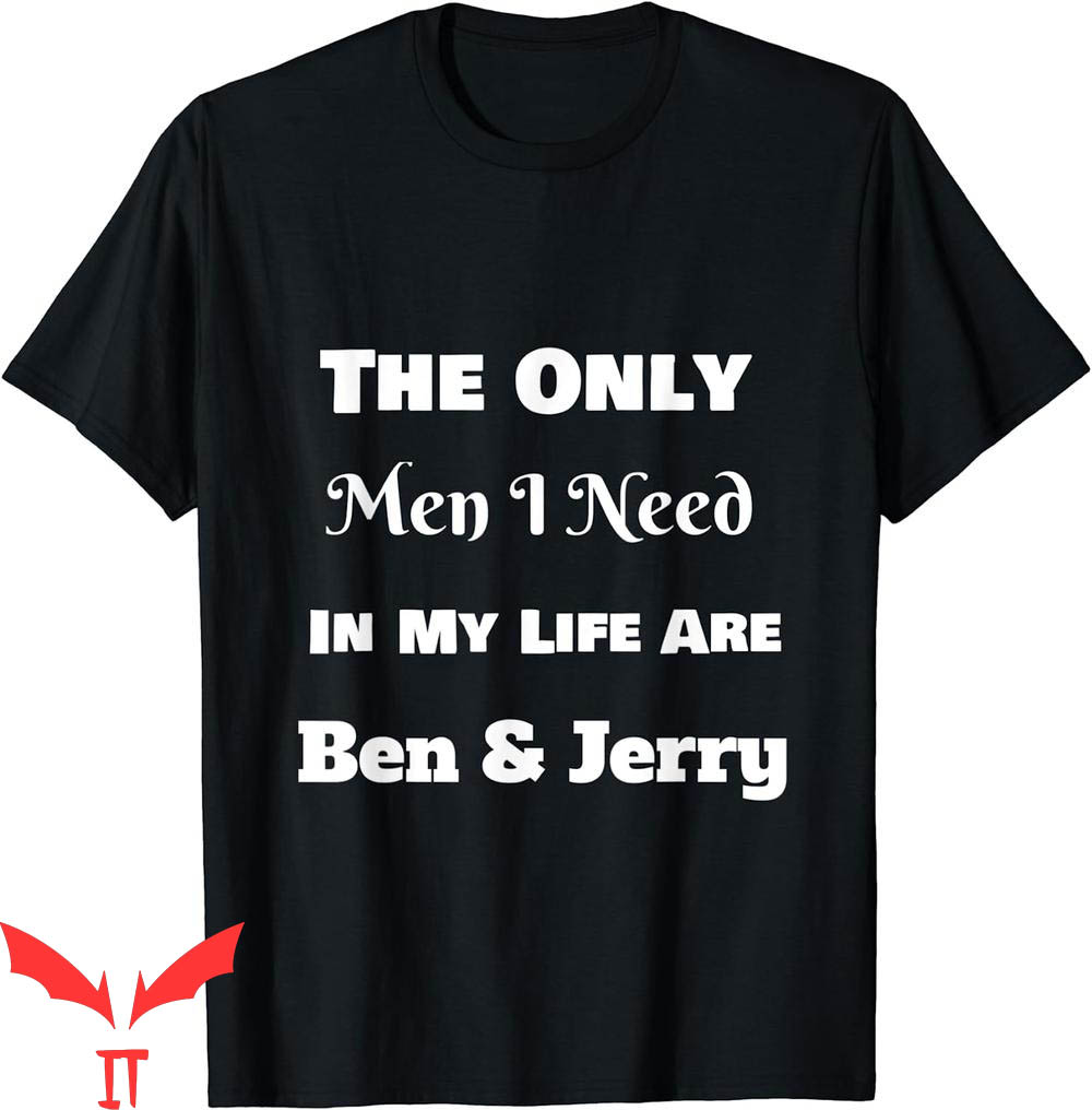 Ben And Jerrys T-Shirt Only Men I Need Are Funny Tee Ben And Jerrys T-Shirt Only Men I Need Are Funny Tee