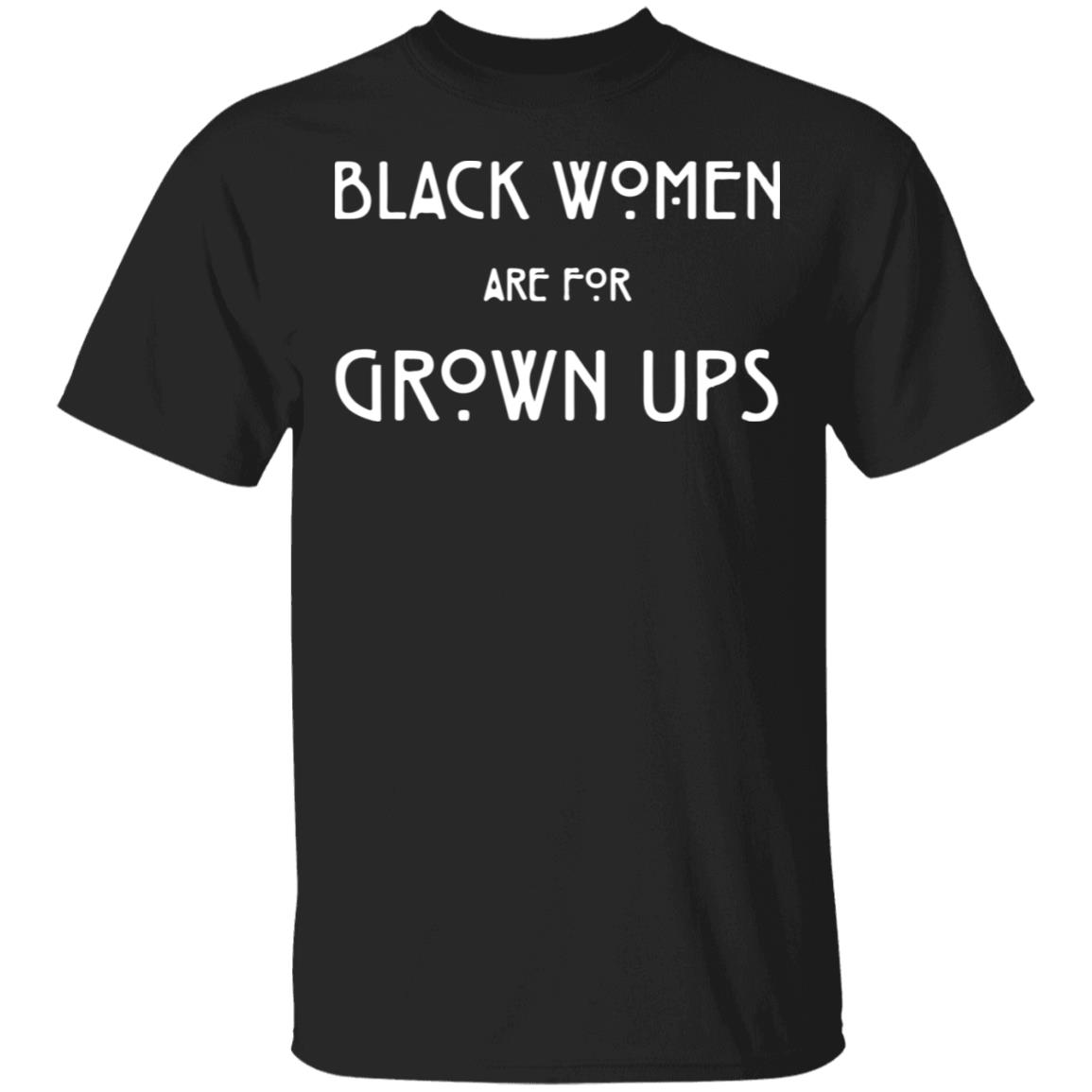 Black Women Are For Grown Ups shirt Black Women Are For Grown Ups shirt