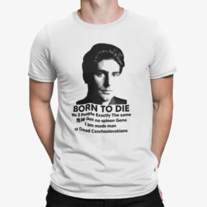 Born To Die No 2 People Exactly The Same Got No Spleen Shirt