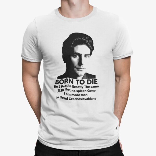 Born To Die No 2 People Exactly The Same Got No Spleen Shirt