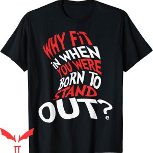 Cat In The Hat T-Shirt Why Fit In When You Were Born Stand