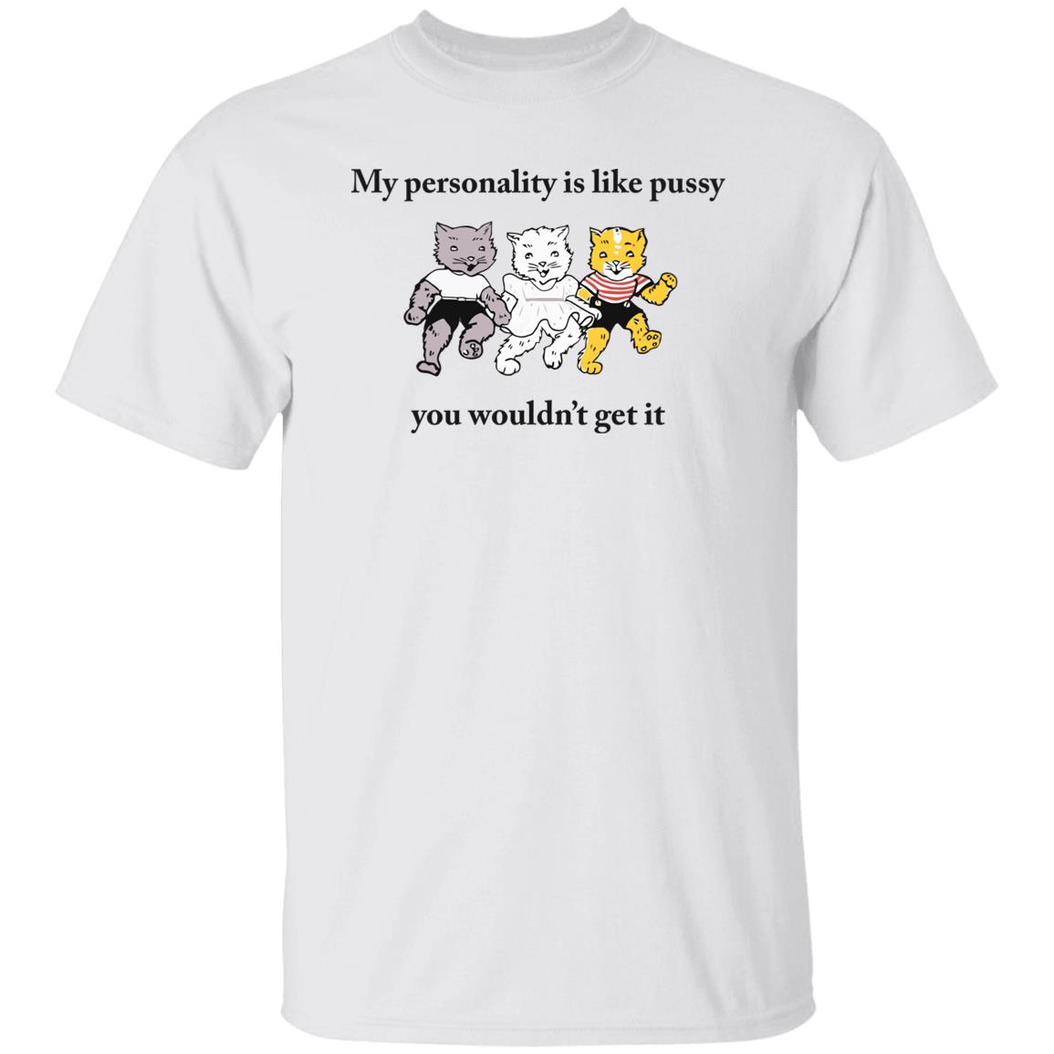 Cat my personality like pussy you wouldn't get it shirt Cat my personality like pussy you wouldn't get it shirt
