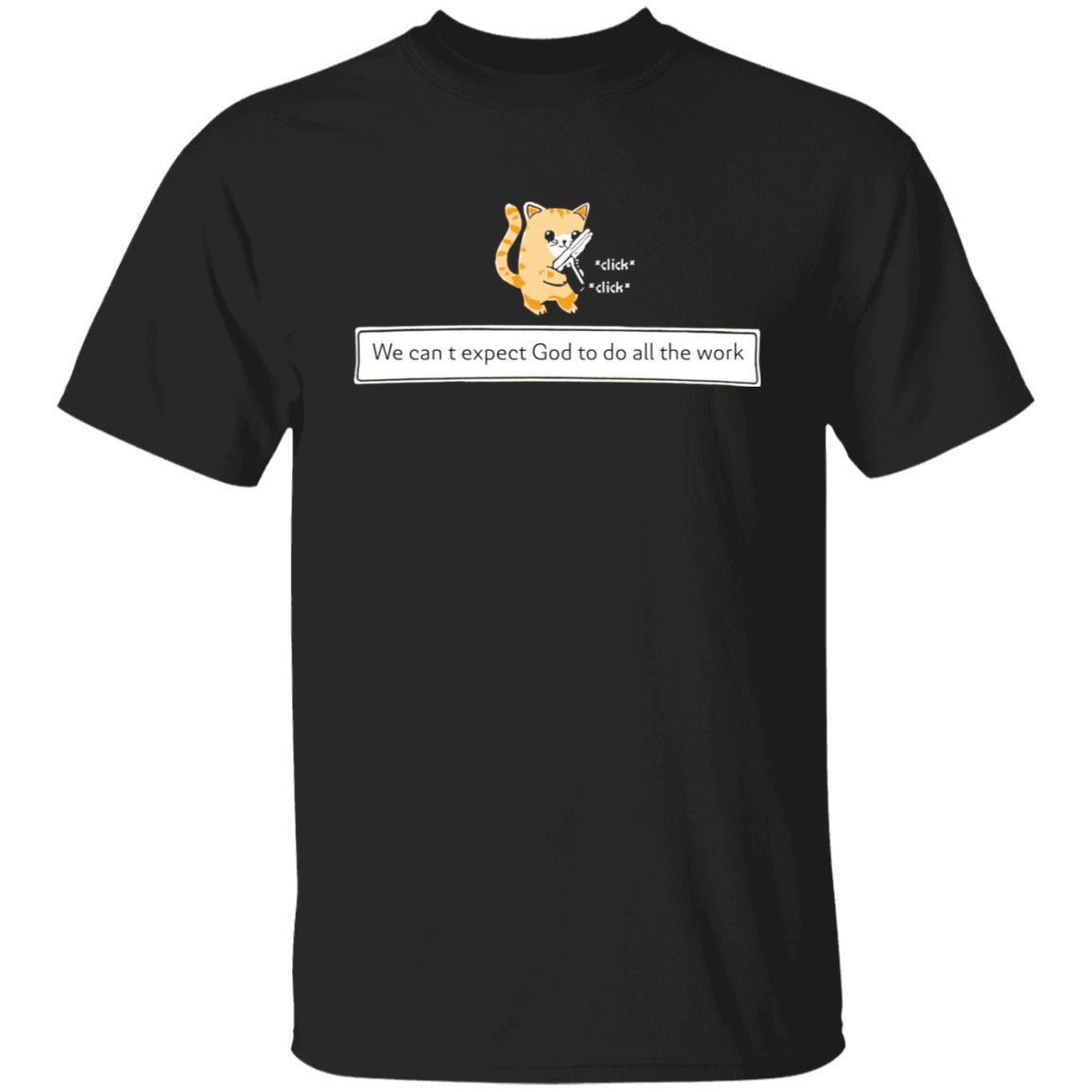Cat we cant expect god to do all the work shirt Cat we cant expect god to do all the work shirt