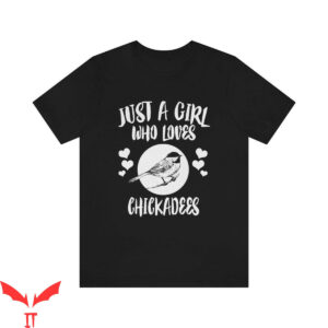 Chicka D T-Shirt Just A Girl Who Loves Chickadees Birds
