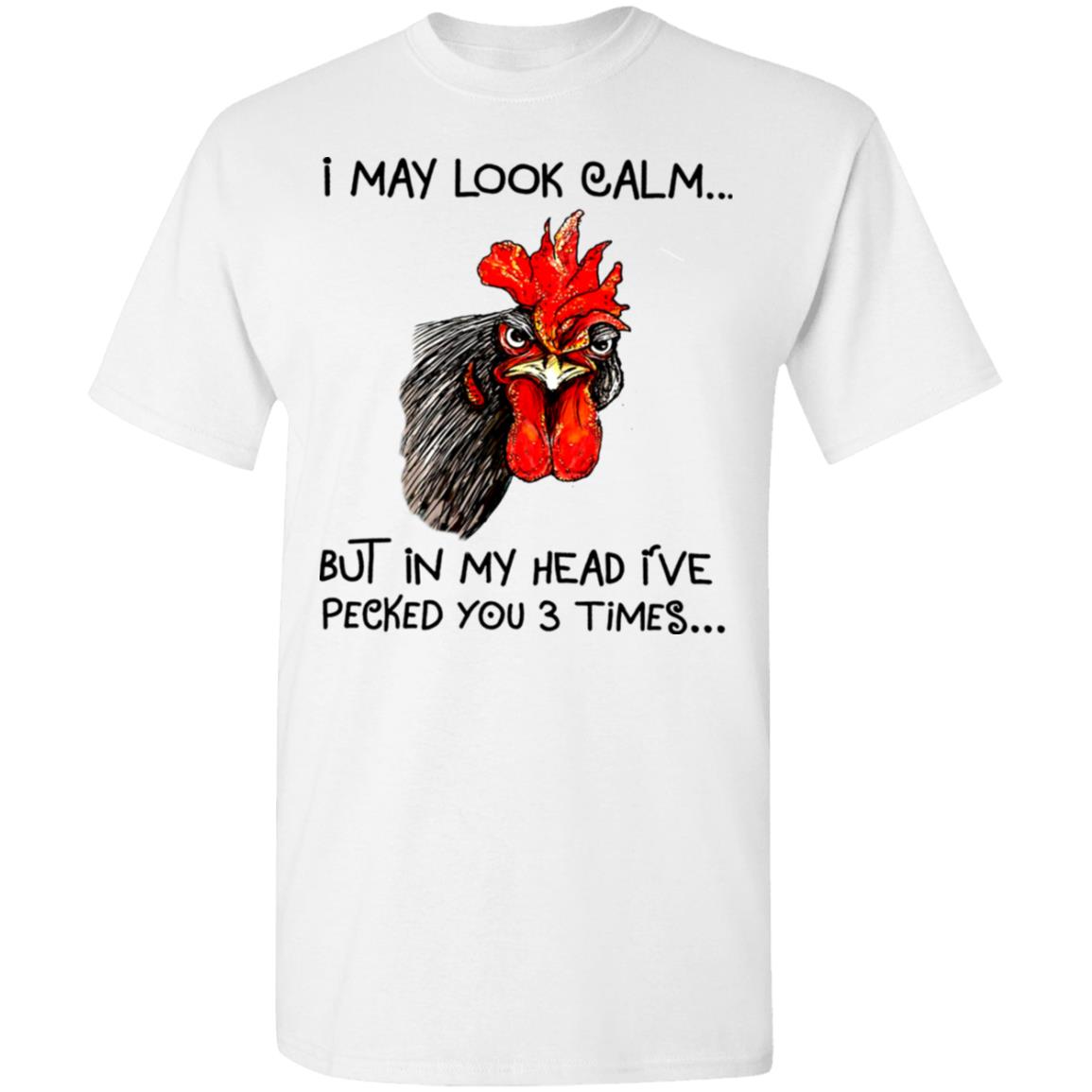 Chicken I may look calm but in my head i've killed you three times shirt Chicken I may look calm but in my head i've killed you three times shirt