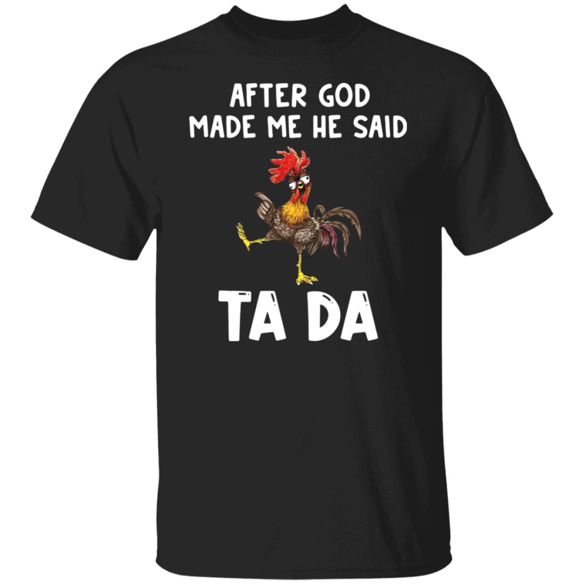 Chicken after god made me he said ta da shirt Chicken after god made me he said ta da shirt