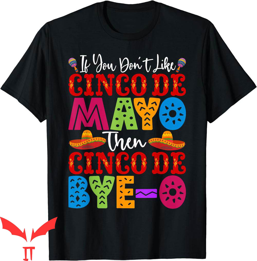 Cinco De Mayo T-Shirt If You Don't Like Then Cinco De Bye-O Cinco De Mayo T-Shirt If You Don't Like Then Cinco De Bye-O