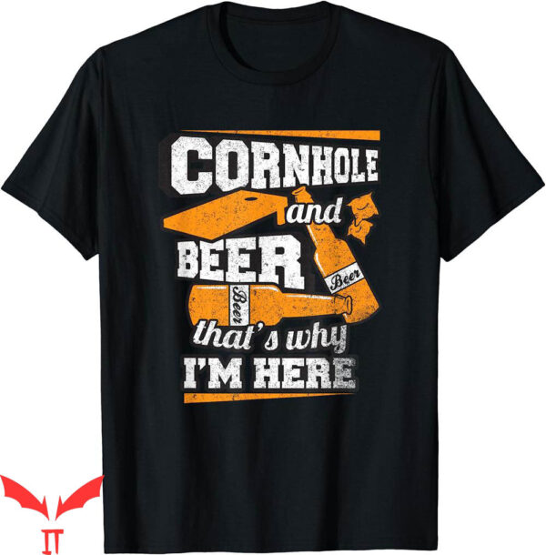 Corn Hole T-Shirt And Beer Thats Why Im Here Funny
