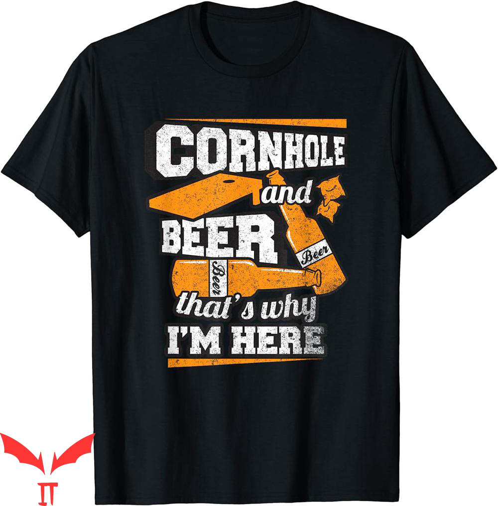 Corn Hole T-Shirt And Beer Thats Why Im Here Funny Corn Hole T-Shirt And Beer Thats Why Im Here Funny