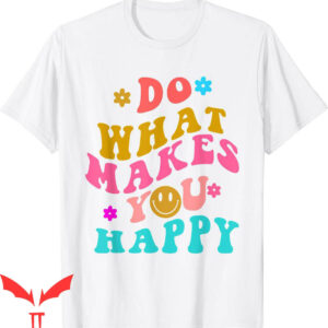 Do What Makes You Happy T-Shirt