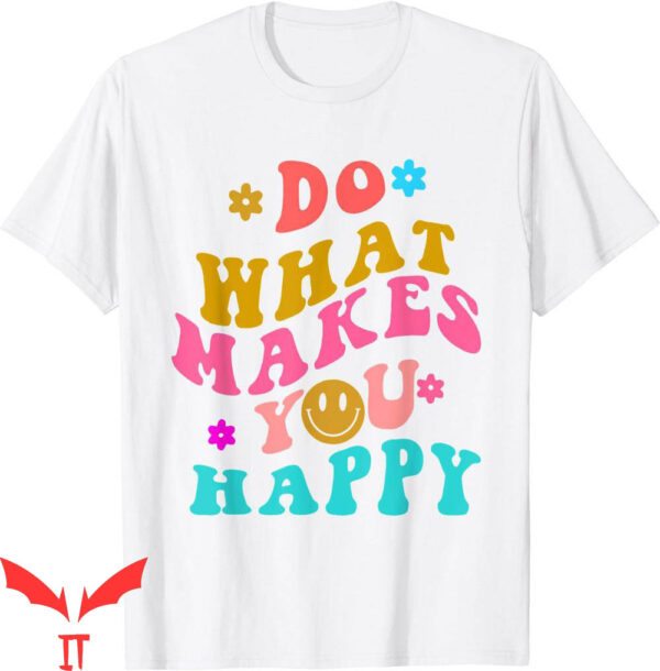 Do What Makes You Happy T-Shirt
