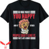 Do What Makes You Happy T-Shirt Even If You Don’t Quote