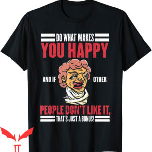 Do What Makes You Happy T-Shirt Even If You Don’t Quote