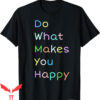 Do What Makes You Happy T-Shirt Mental Awareness Positive