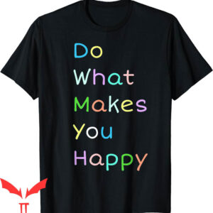 Do What Makes You Happy T-Shirt Mental Awareness Positive