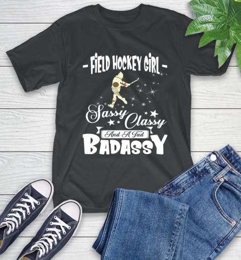 Field Hockey Girl Sassy Classy And A Tad Badassy T-Shirt Field Hockey Girl Sassy Classy And A Tad Badassy T-Shirt