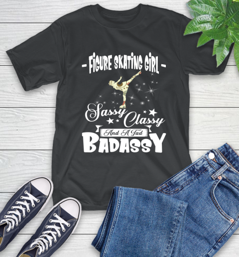 Figure Skating Girl Sassy Classy And A Tad Badassy T-Shirt Figure Skating Girl Sassy Classy And A Tad Badassy T-Shirt