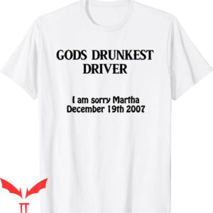 God’s Drunkest Driver T-Shirt I Am Sorry Martha December 19