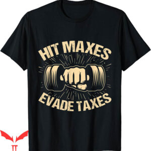 Hit Maxes Evade Taxes T-Shirt