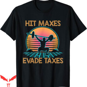 Hit Maxes Evade Taxes T-Shirt A Person Lifting Weights