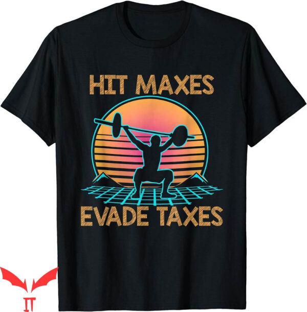 Hit Maxes Evade Taxes T-Shirt A Person Lifting Weights