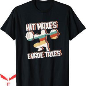 Hit Maxes Evade Taxes T-Shirt A Person Weights Bodybuilding