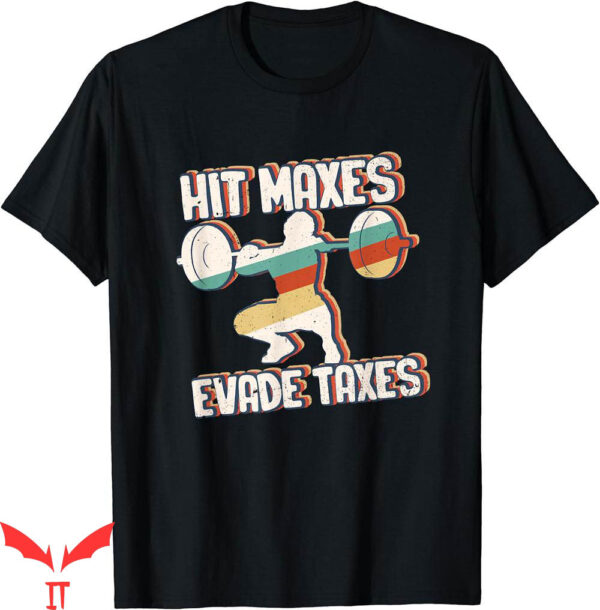 Hit Maxes Evade Taxes T-Shirt A Person Weights Bodybuilding