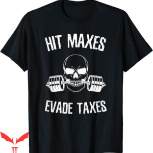 Hit Maxes Evade Taxes T-Shirt Funny Gym Bodybuilding Lifting