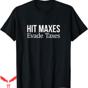 Hit Maxes Evade Taxes T-Shirt Gifts Text
