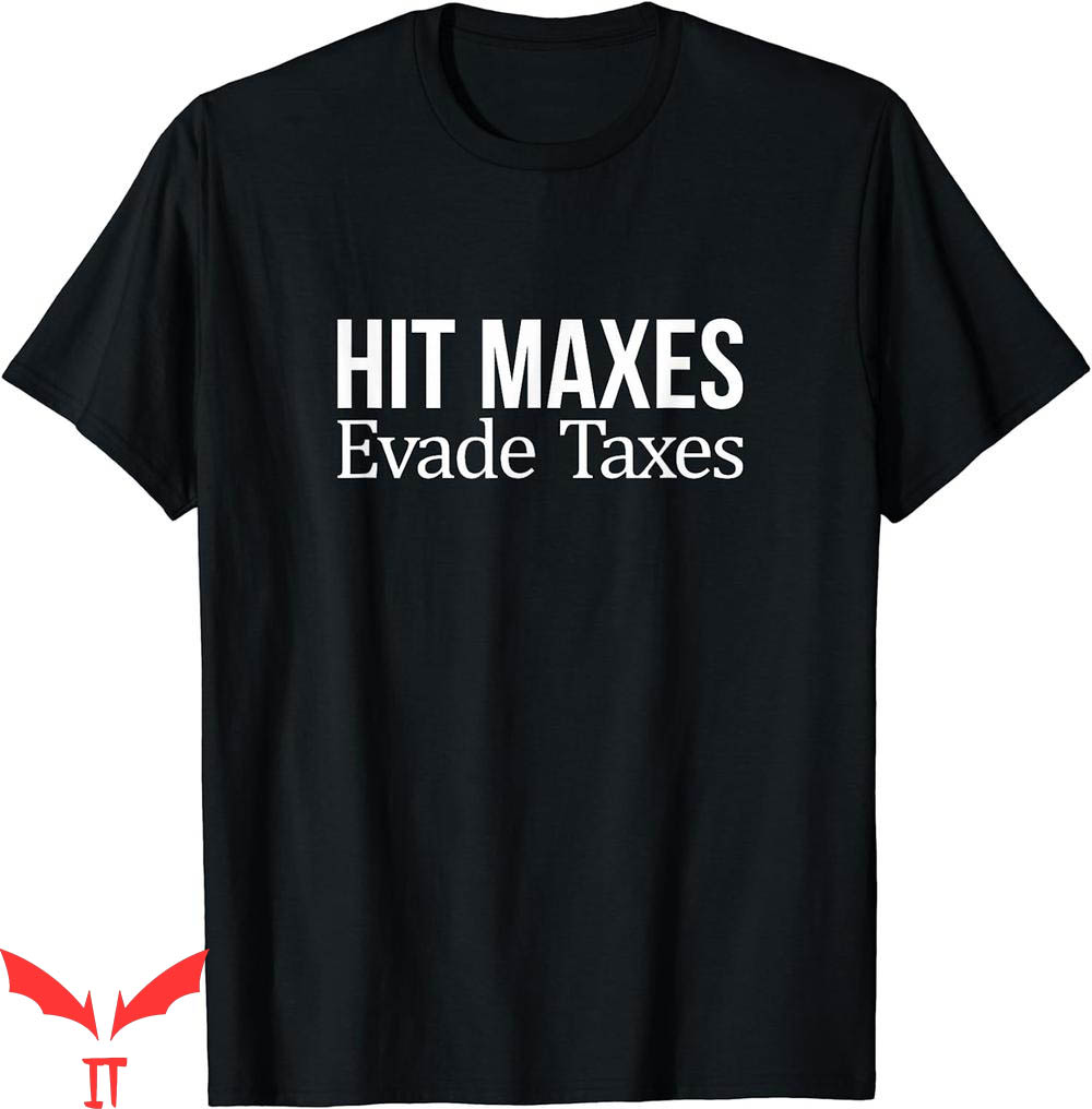 Hit Maxes Evade Taxes T-Shirt Gifts Text Hit Maxes Evade Taxes T-Shirt Gifts Text