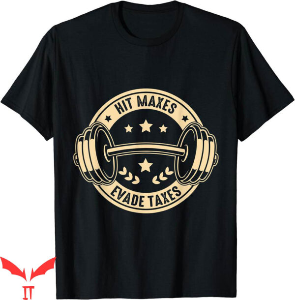 Hit Maxes Evade Taxes T-Shirt Weight Lifting Funny Gym