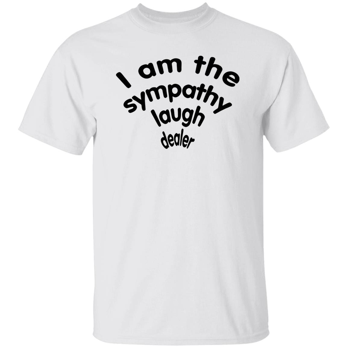 I Am The Sympathy Laugh Dealer Shirt I Am The Sympathy Laugh Dealer Shirt