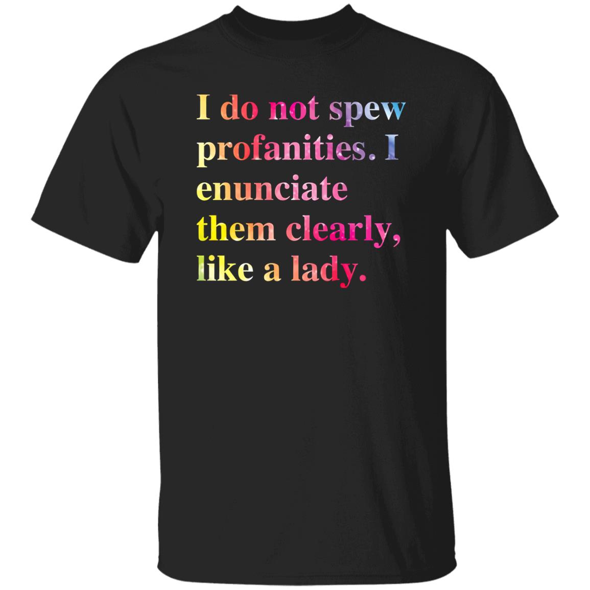 I Do Not Spew Profanities I Enunciate Them Clearly Like A Lady Shirt I Do Not Spew Profanities I Enunciate Them Clearly Like A Lady Shirt